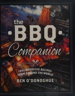 The BBQ companion : 180+ barbecue recipes from around the world / Ben O'Donoghue.
