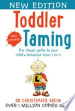 Toddler taming : the classic guide to your child's behaviour from 1 to 4 / Dr Christopher Green.