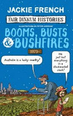 Booms, busts & bushfires : 1973- / Jackie French ; illustrations and cartoons by Peter Sheehan.