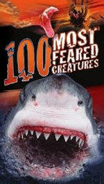 100 most feared creatures / [publisher: Zeta Davies ; project editor: Carey Scott ; design: Dave Ball].