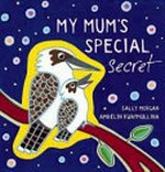 My mum's special secret / written by Sally Morgan ; illustrated by Ambelin Kwaymullina.