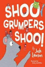Shoo grumpers shoo! / Josh Lawson ; illustrated by Shelly Knoll-Miller.