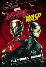 Ant-Man and the Wasp : the heroes' journey / adapted by Steve Behling ; written by Chris McKenna & Erik Sommers and Paul Rudd & Andrew Barrer & Gabriel Ferrari ; directed by Peyton Reed ; produced by Kevin Feige, p.g.a.