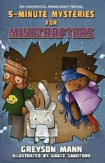 5-minute mysteries for Minecrafters / Greyson Mann ; illustrated by Grace Sandford.