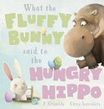 What the Fluffy Bunny said to the Hungry Hippo / P. Crumble ; illustrated by Chris Saunders.
