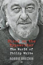 Blood on the typewriter : the world of Philip White / Robbie Brechin.