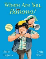 Where are you, banana? / written by Sofie Laguna ; illustrated by Craig Smith.