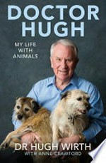 Doctor Hugh : my life with animals / Hugh Wirth with Anne Crawford.