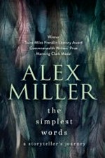 The simplest words : a storyteller's journey / Alex Miller ; selected and arranged by Stephanie Miller.