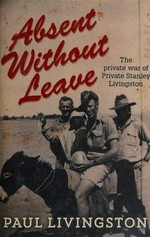 Absent without leave : the private war of Private Stanley Livingston / Paul Livingston.