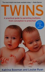 Twins : a practical guide to parenting multiples from conception to preschool / Katrina Bowman and Louise Ryan.