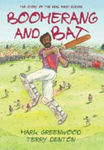 Boomerang and bat : the story of the real first eleven / Mark Greenwood ; [illustrated by] Terry Denton.