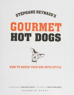 Gourmet hot dogs : how to dress your dog with style / Stephane Reynaud ; illustrations by Jose Reis de Matos, photographs by Marie-Pierre Morel.