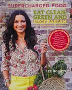Supercharged food : eat clean, green and vegetarian / Lee Holmes.