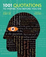 1001 quotations to inspire you before you die / general editor, Robert Arp ; foreword by Nigel Rees.