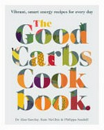 The good carbs cookbook : vibrant, smart energy recipes for every day / Dr Alan Barclay, Kate McGhie & Philippa Sandall.