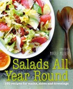 Salads all year round : 100 recipes for mains, sides and dressings / compiled by Makkie Mulder.