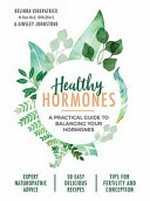 Healthy hormones : a practical guide to balancing your hormones / Belinda Kirkpatrick & Ainsley Johnstone.