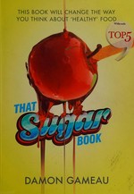 That sugar book : this book will change the way you think about 'healthy' food / Damon Gameau.
