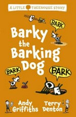 Barky the barking dog / Andy Griffiths ; illustrated by Terry Denton.