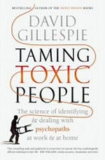 Taming toxic people / David Gillespie.