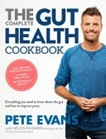 The complete gut health cookbook : everything you need to know about the gut and how to improve yours / Pete Evans with Helen Padarin.