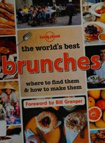 The world's best brunches : where to find them & how to make them / foreword by Bill Granger.