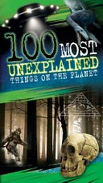 100 most unexplained things on the planet / [Anna Claybourne].