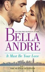 It must be your love / Bella Andre.