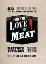 For the love of meat / Matthew Evans & friends ; edited by Alex Herbert ; photography by Alan Benson.