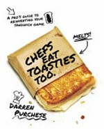 Chefs eat toasties too : a pro's guide to reinventing your sandwich game / Darren Purchese.