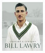 Bill Lawry : chasing a century / compiled by Bill Lawry.