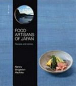 Food artisans of Japan : recipes and stories / Nancy Singleton Hacisu ; photography by Kenta Izumi and Kenji Miura.
