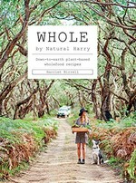 Whole by Natural Harry : down-to-earth plant-based wholefood recipes / Harriet Birrell ; photographed by Nikole Ramsay.