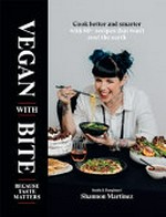 Vegan with bite / Shannon Martinez ; with words by Melissa Leong ; photography, Nikki To.