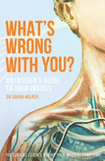 What's wrong with you? : an insider's guide to your insides / Dr Sarah Holper.