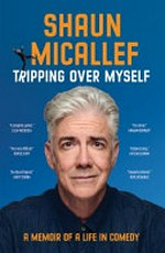 Tripping over myself : a memoir of a life in comedy / by Shaun Micallef.
