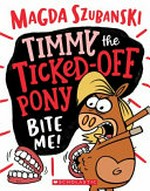 Timmy the ticked off pony bite me! / Magda Szubanski ; illustrated by Dean Rankine.
