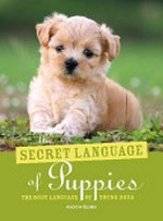 The secret language of puppies : the body language of young dogs / Andrew Banks.