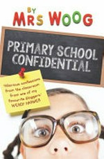 Primary school confidential / by Mrs Woog.