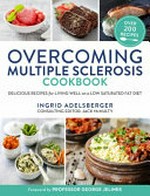 The overcoming multiple sclerosis cookbook : delicious recipes for living well on a low saturated fat diet / Ingrid Adelsberger ; consulting editor, Jack McNulty ; foreword by professor George Jelinek.