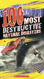 100 most destructive natural disasters / author, Anna Claybourne.