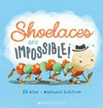 Shoelaces are impossible! / Ed Allen ; [illustrated by Nathaniel Eckstrom].