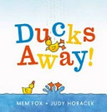 Ducks away! / Mem Fox + Judy Horacek.