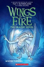 Wings of fire. Winter turning : the graphic novel / by Tui T. Sutherland ; adapted by Barry Deutsch and Rachel Swirsky ; art by Mike Holmes ; color by Maarta Laiho.