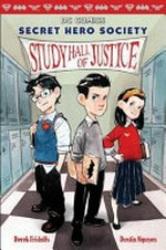 Secret hero society. [1], Study hall of justice / written by Derek Fridolfs ; illustrations by Dustin Nguyen.