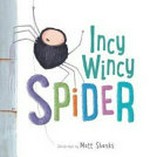 Incy wincy spider / illustrated by Matt Shanks.