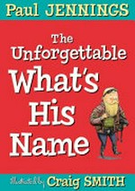 The unforgettable what's his name / Paul Jennings ; illustrated by Craig Smith.
