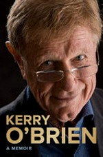Kerry O'Brien : a memoir.