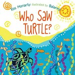 Who saw turtle? / Ros Moriarty ; illustrated by Balarinji.